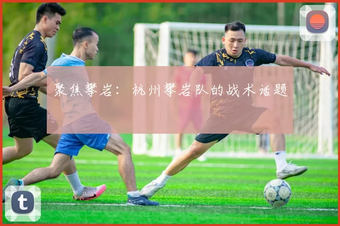 聚焦攀岩：杭州攀岩队的战术话题