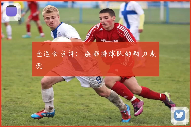 全运会点评：成都排球队的耐力表现