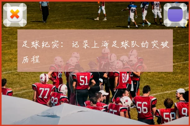 足球纪实：记录上海足球队的突破历程